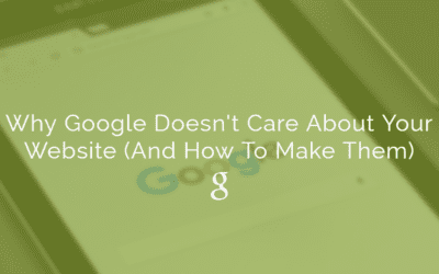 Why Google Doesn’t Care About Your Website (And How To Make Them)